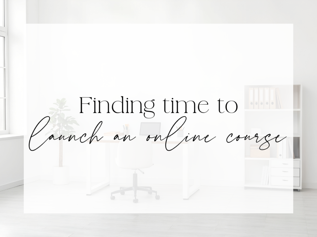 Bright, minimalist office with a desk, chair, plant, and shelving. Over a white overlay, the text reads: “Finding time to launch an online course.”