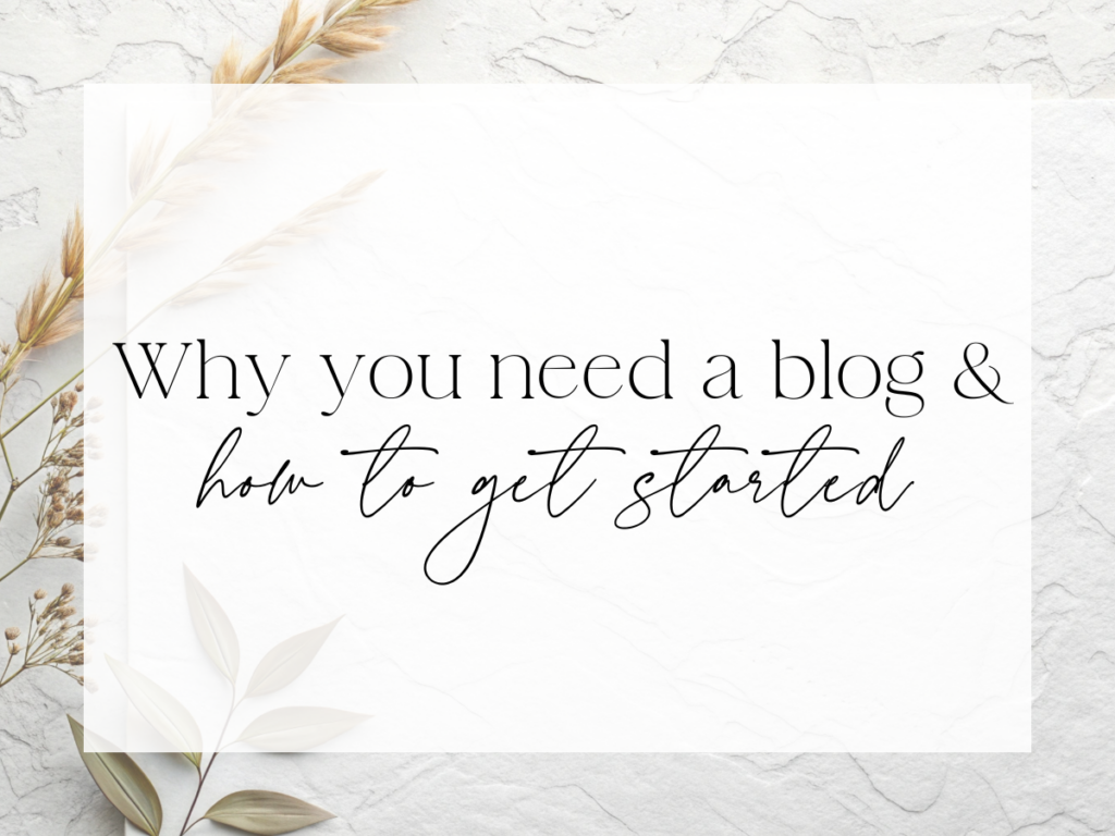 Neutral marble-style background with dried botanical accents. Over a white overlay, the text reads: “Why you need a blog & how to get started.”
