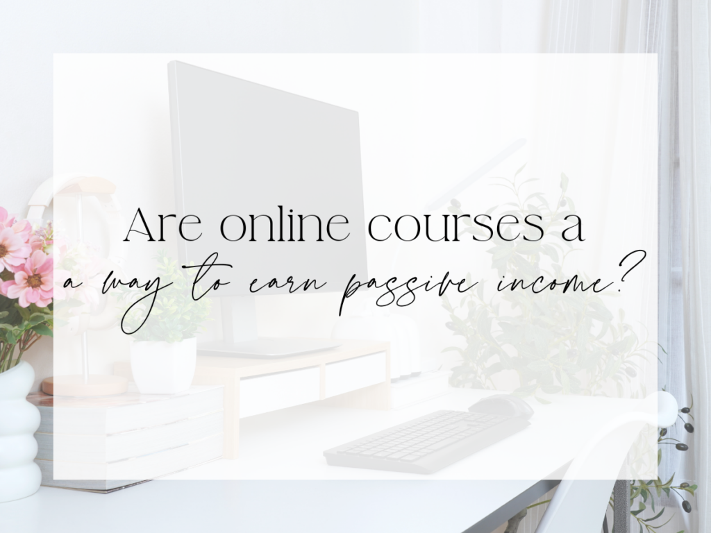 Bright, styled workspace with a computer, plants, and soft decor. Over a white overlay, the text reads: “Are online courses a way to earn passive income?”