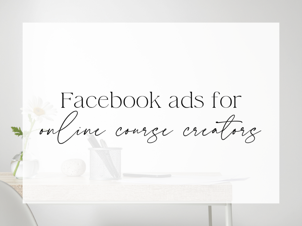 Minimalist desk setup with neutral decor, a small plant, and office supplies. Over a white overlay, the text reads: “Facebook ads for online course creators.”