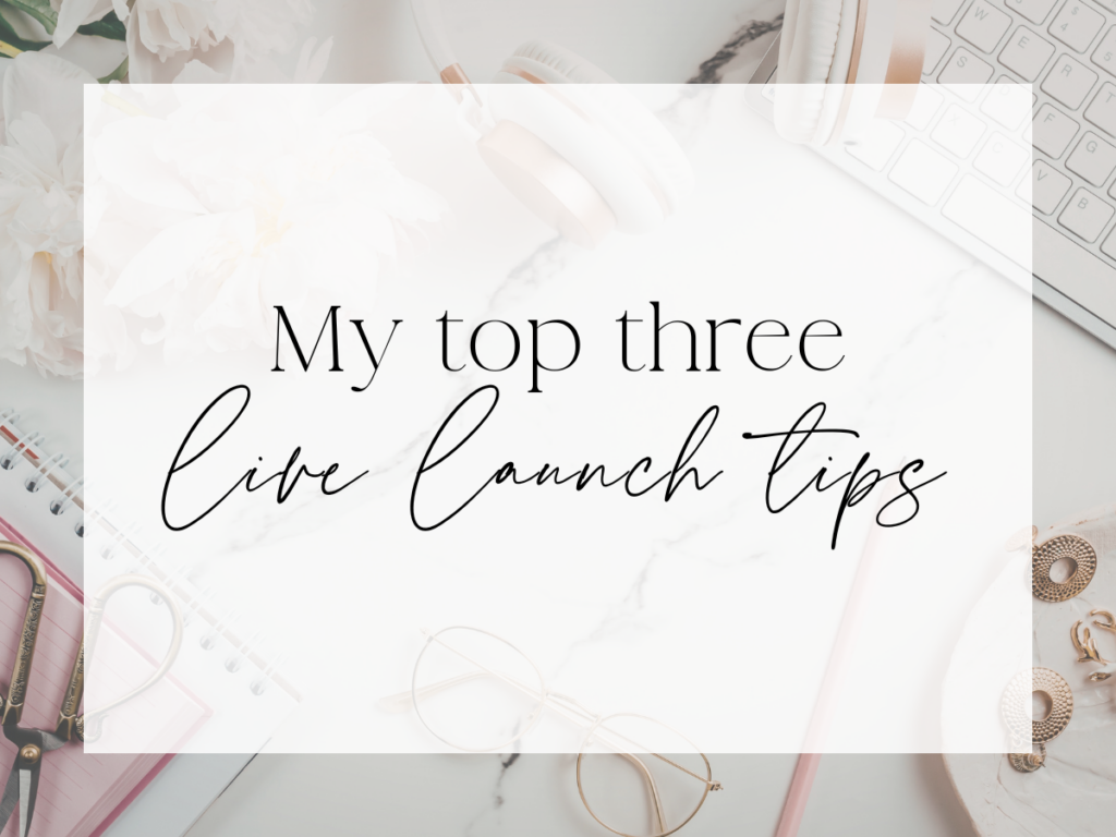 Light, feminine flat-lay workspace with notebooks, headphones, glasses, and floral accents. Over a white overlay, the text reads: “My top three live launch tips.”