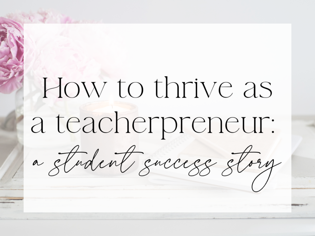 Soft, feminine desktop scene with a candle, notebook, and pink flowers. Over a white overlay, the text reads: “How to thrive as a teacherpreneur: a student success story.”