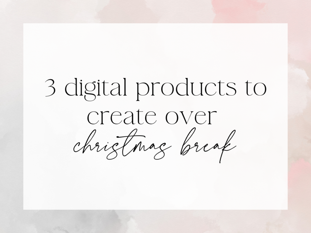Soft watercolor-style background in muted pink and gray tones with a white overlay in the center. Elegant serif and script text reads: “3 digital products to create over Christmas break.”