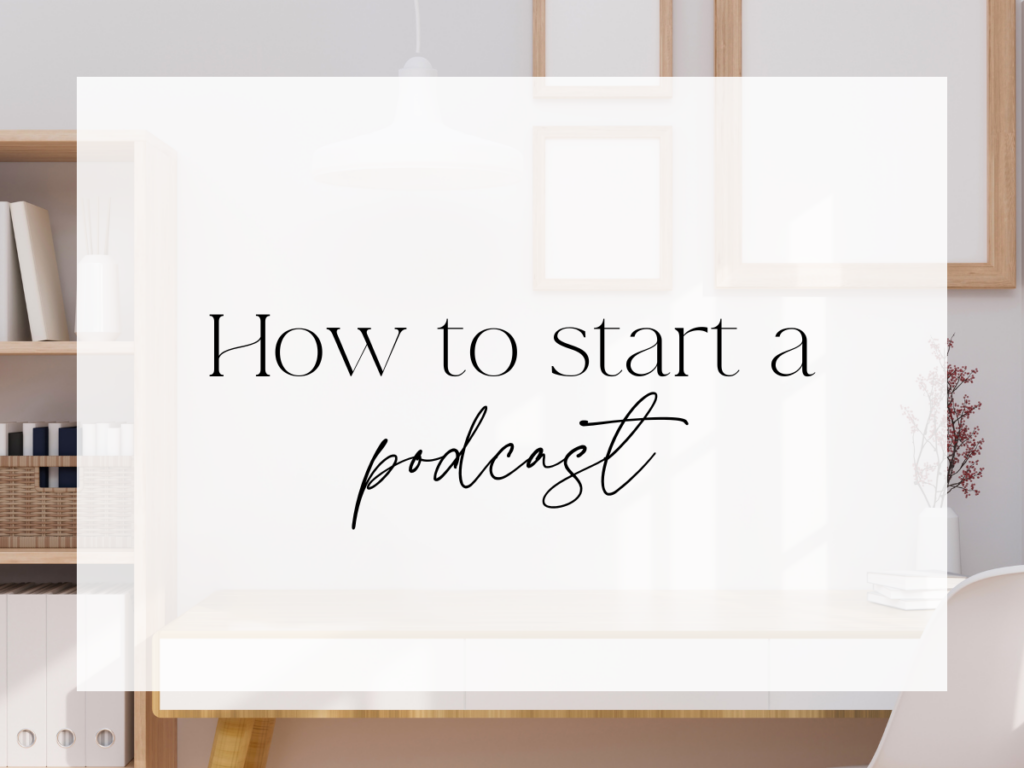 Minimal, neutral-toned office scene with shelves, books, and framed wall décor. A light desk sits in the foreground with soft natural lighting. A white overlay fills the center with serif and script text reading: “How to start a podcast.”