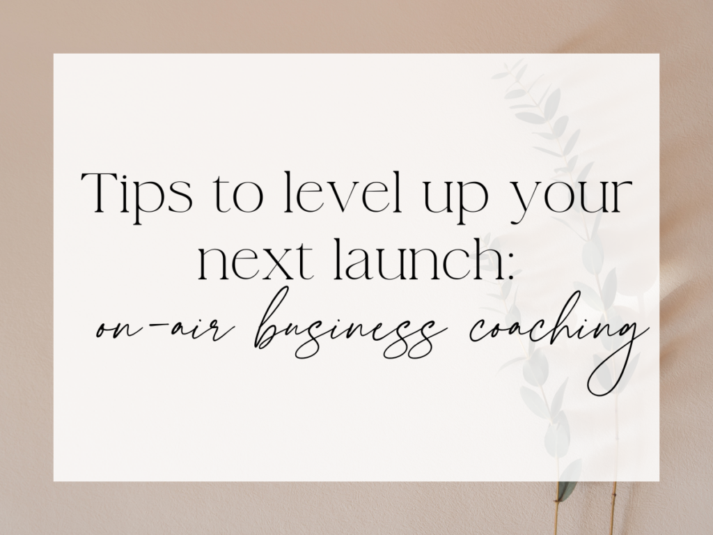 Soft, neutral background with warm beige tones and subtle botanical elements. A white overlay fills the center with elegant serif and script text reading: “Tips to level up your next launch: on-air business coaching.”