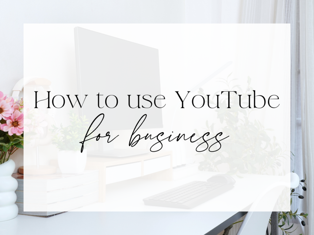 Bright, airy workspace with a white desk, computer monitor, keyboard, books, and soft greenery. A white overlay sits centered on the image with elegant serif and script text reading: “How to use YouTube for business.”