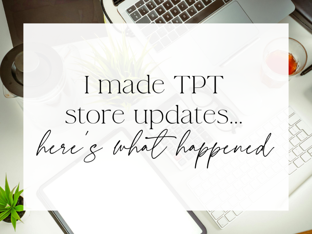 Flat lay of a workspace with a laptop, keyboard, calculator, coffee cup, glasses, and plants. A soft white overlay features serif and script text reading: “I made TPT store updates… here’s what happened.”