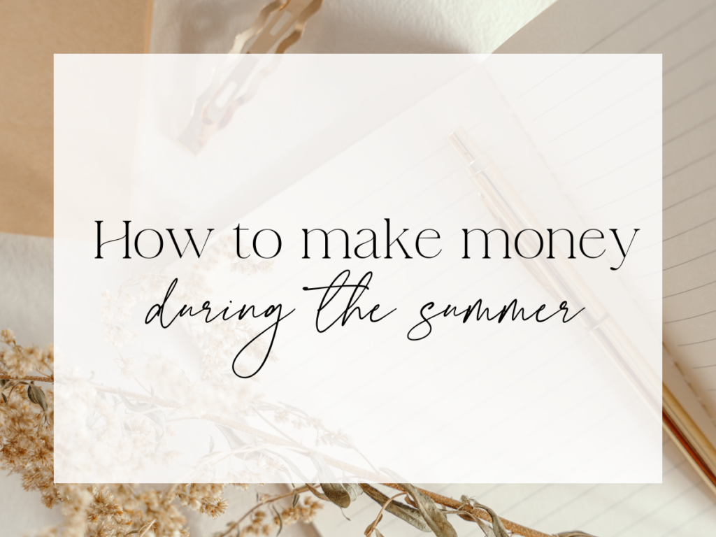 Soft, neutral-toned graphic with a white overlay on a stationery background featuring a notebook, pen, and dried florals. Centered serif and script text reads: “How to make money during the summer.”