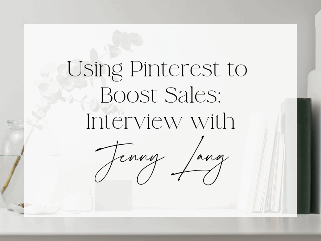 Soft, minimalist desktop scene with neutral décor, books, and greenery. A white overlay features elegant serif and script text reading: “Using Pinterest to Boost Sales: Interview with Jenny Lang.”