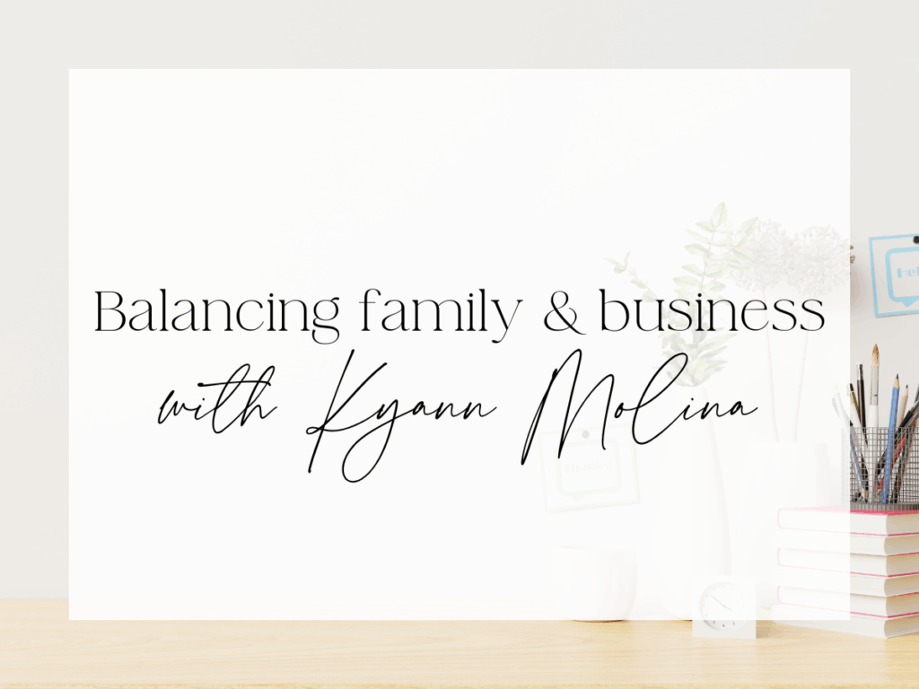 Minimal, neutral workspace background with soft decor elements. A semi-transparent white overlay displays elegant serif and script text reading: “Balancing family & business with Kyann Molina.”