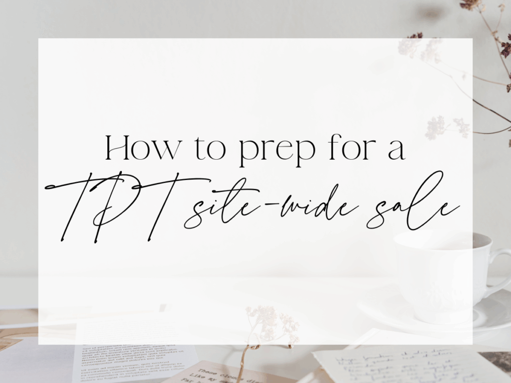 Minimalist flat lay with a white teacup, papers, and dried flowers on a desk, featuring text overlay that reads ‘How to prep for a TPT site-wide sale.’