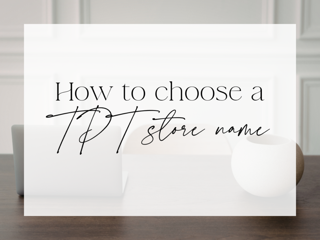 Graphic with the text ‘How to choose a TPT store name’ displayed over a minimalist desk featuring a laptop and decor, representing tips for picking a TPT store name.