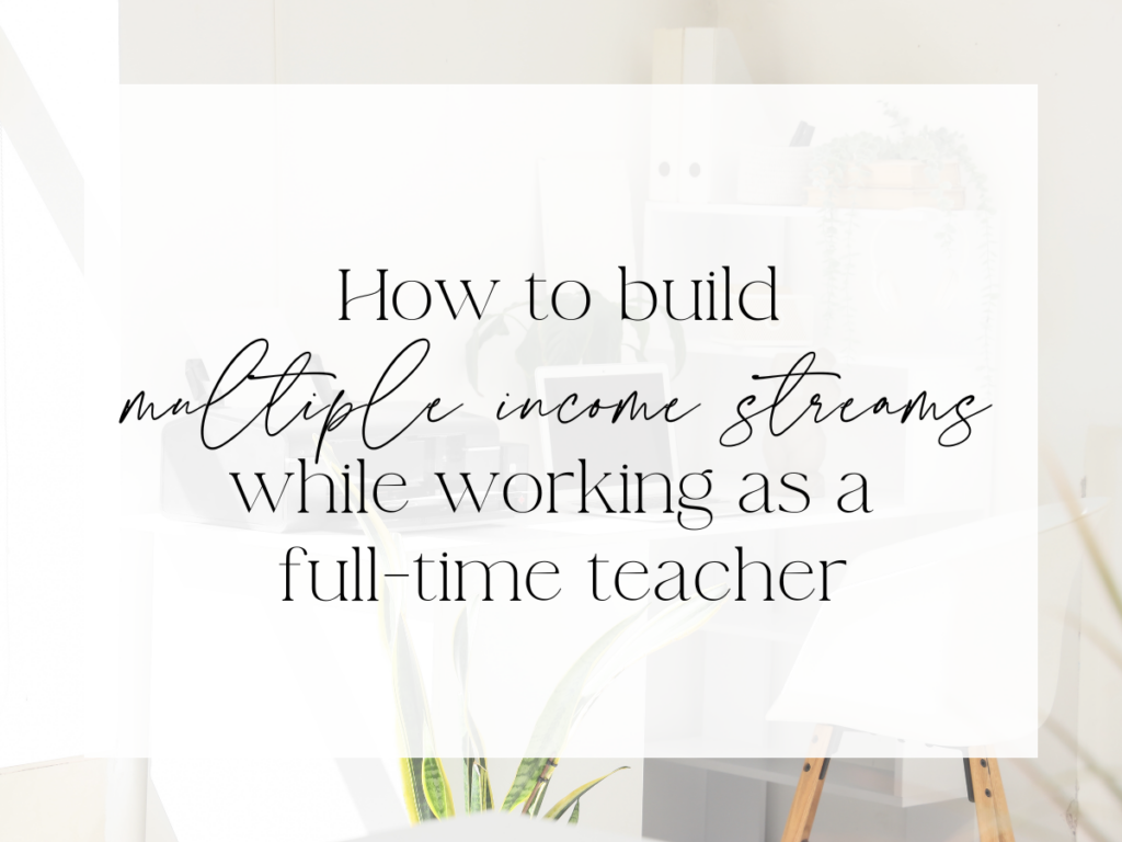 Graphic with the text “How to build multiple income streams while working as a full-time teacher” displayed over a neutral home office background.