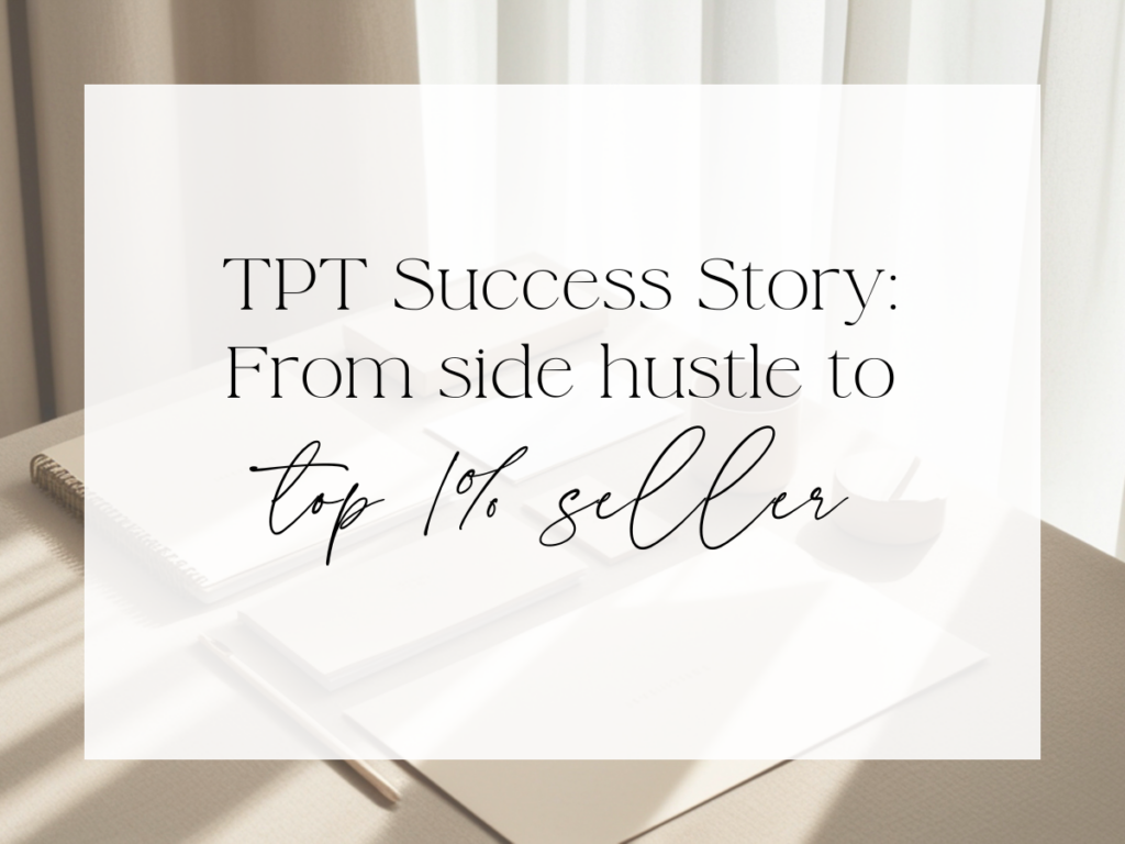 TPT Success Story blog graphic with neutral desk background and text reading “From side hustle to top 1% seller,” highlighting sustainable income on TPT.