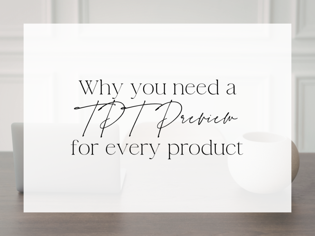 Graphic with the text “Why you need a TPT preview for every product” displayed over a clean, neutral desk background, representing the importance of preview files for Teachers Pay Teachers listings.