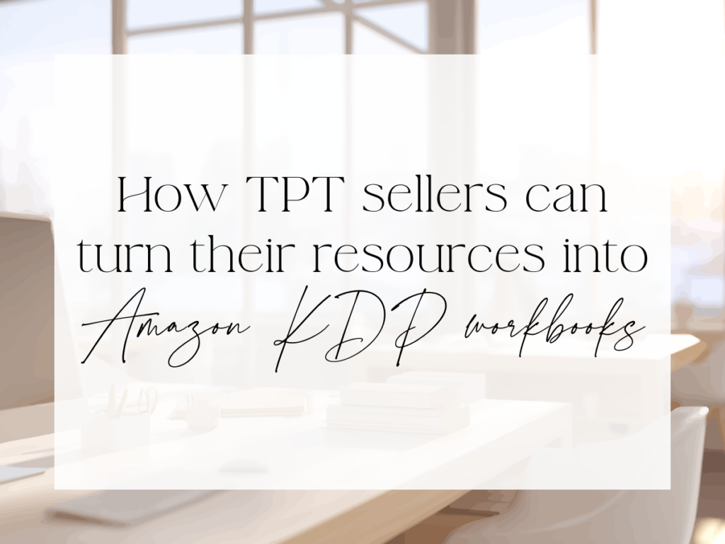 Graphic titled “How TPT Sellers Can Turn Their Resources Into Amazon KDP Workbooks” over a bright workspace background.