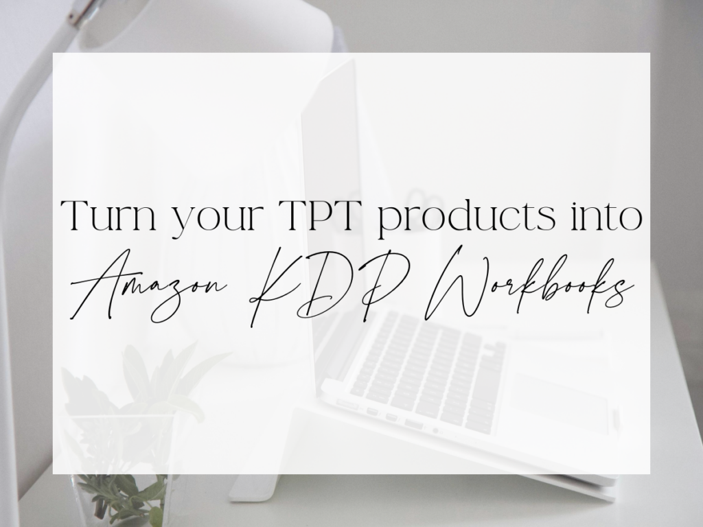 Graphic with the text “Turn Your TPT Products Into Amazon KDP Workbooks” over a minimal desk and laptop workspace background.