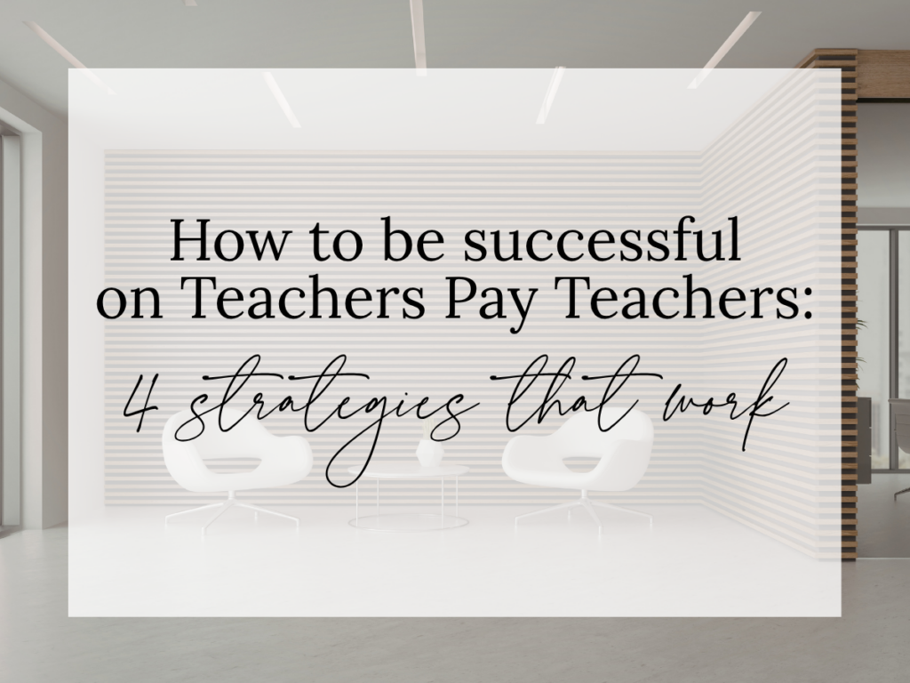 How to be successful on Teachers Pay Teachers with 4 strategies that work text overlay on a modern neutral office space with chairs and a minimalist design