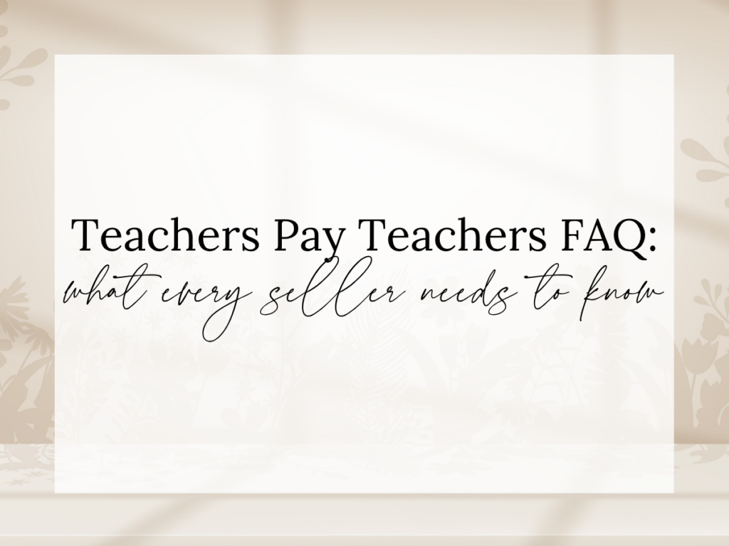 Teachers Pay Teachers FAQ what every seller needs to know text overlay on a neutral beige background with subtle botanical accents and a soft, minimal design