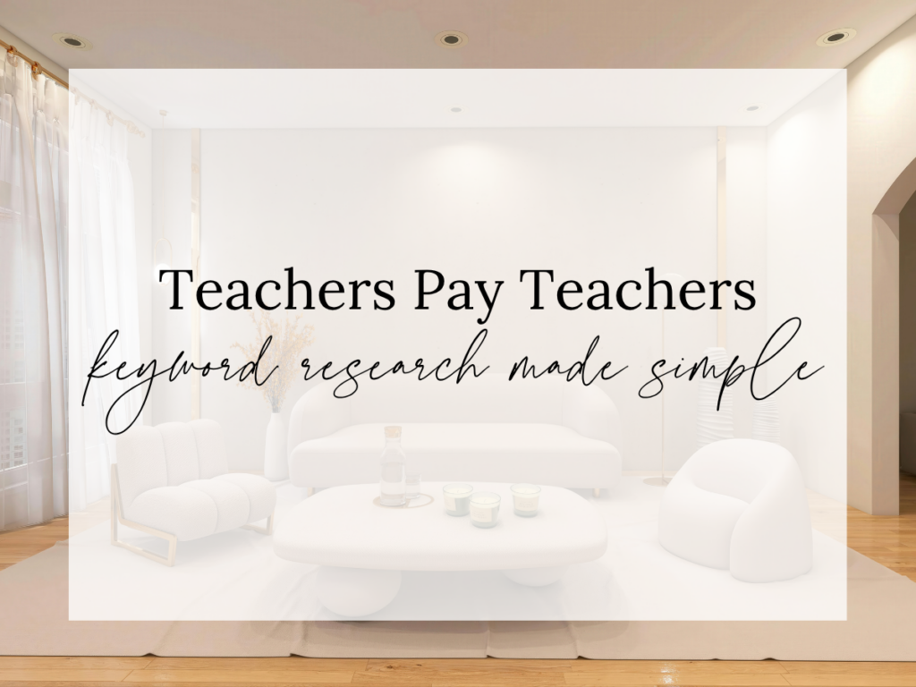 Teachers Pay Teachers keyword research made simple text overlay on a bright, modern living room with neutral decor, white furniture, and soft natural lighting