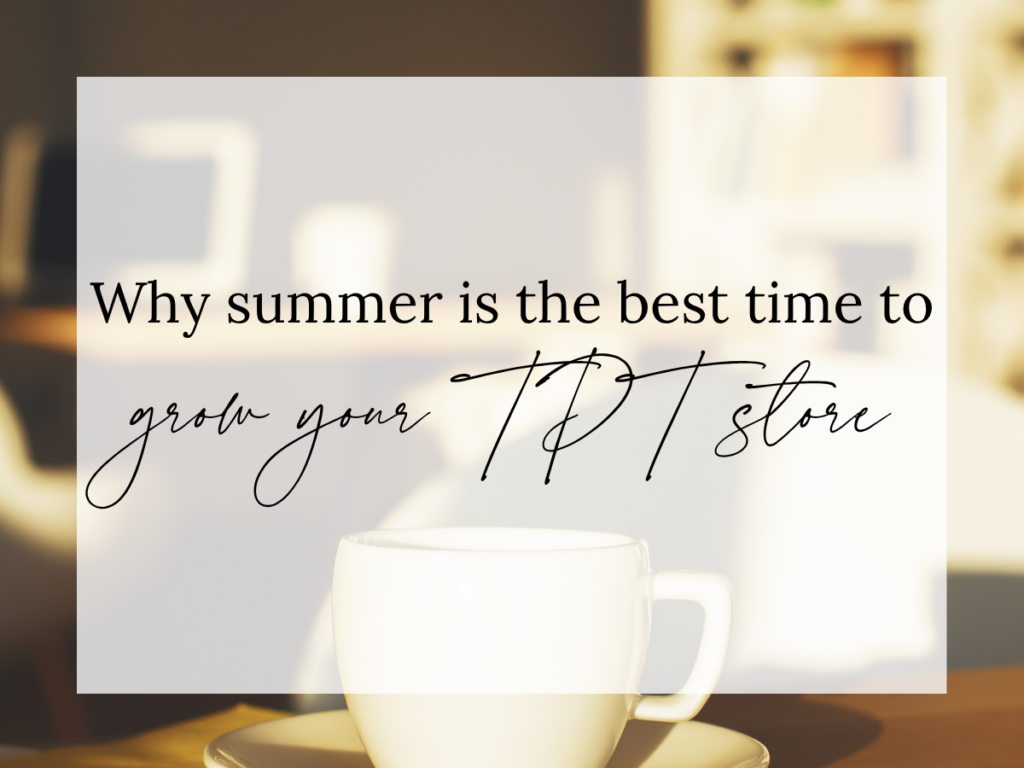 Best Time to Grow Your TPT Store text overlay on a cozy workspace with a coffee cup and soft lighting, representing summer business growth, Teachers Pay Teachers strategy, and preparing a TPT store for back-to-school season