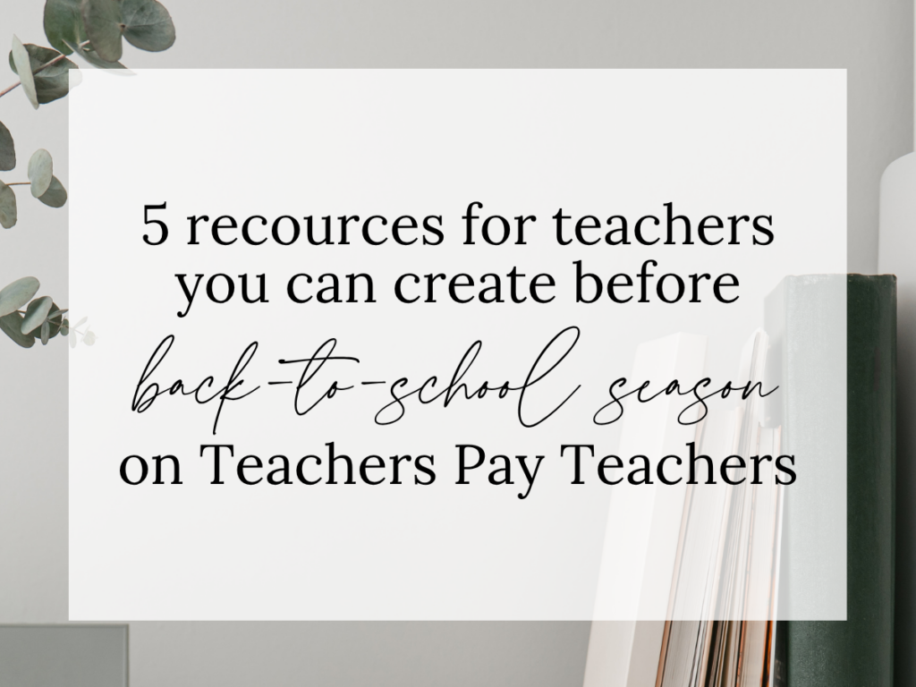 5 resources for teachers you can create before back-to-school season on Teachers Pay Teachers text overlay on a neutral workspace with books, soft greenery, and minimal office decor