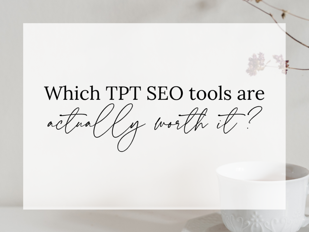 TPT SEO Tools Are Actually Worth It text overlay on a soft neutral workspace with a coffee cup and minimal aesthetic, representing Teachers Pay Teachers SEO tools and keyword strategy for sellers