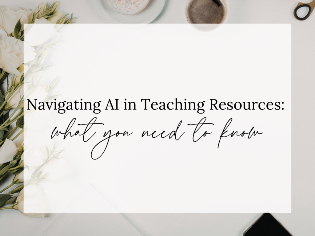 Navigating AI in Teaching Resources: What You Need to Know text overlay on a neutral desktop workspace featuring white flowers, coffee, a notebook, and office supplies. The image represents guidance for teachers and TPT sellers on using artificial intelligence effectively while maintaining quality, expertise, and classroom-focused resource creation.