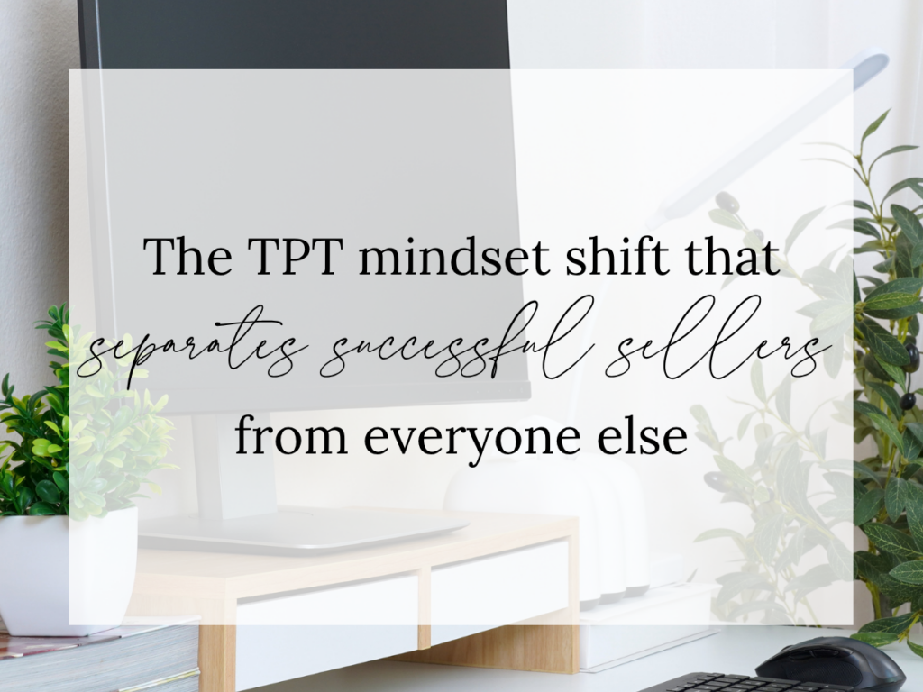 The TPT Mindset Shift That Separates Successful Sellers From Everyone Else text overlay on a bright home office workspace with a computer monitor, desk accessories, and plants, representing business growth, resilience, and long-term success for Teachers Pay Teachers sellers.