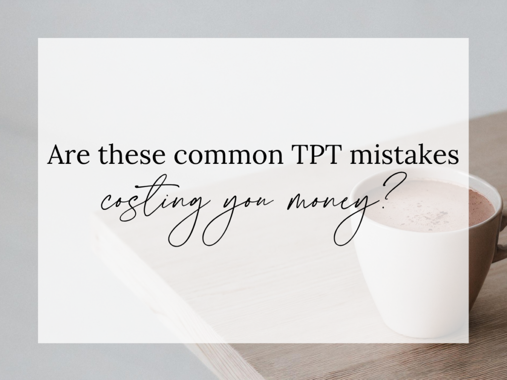 TPT Mistakes Costing You Money text overlay on a neutral workspace with a notebook and coffee mug, representing common Teachers Pay Teachers pricing mistakes, seller account errors, bundle strategies, and ways TPT sellers can increase profits and avoid losing money.