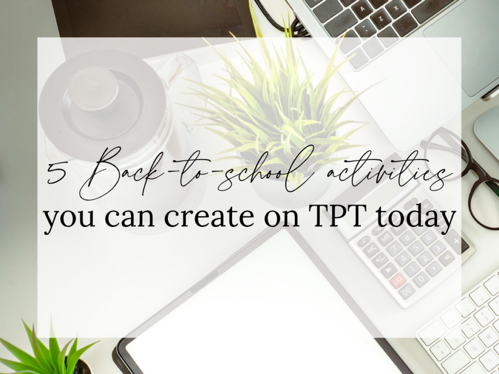 5 Back-to-School Activities You Can Create on TPT Today text overlay on a bright workspace featuring a laptop, tablet, calculator, coffee cup, keyboard, scissors, and plants. The image represents Teachers Pay Teachers product ideas, back-to-school resource creation, and tips for TPT sellers preparing for the busy back-to-school season.
