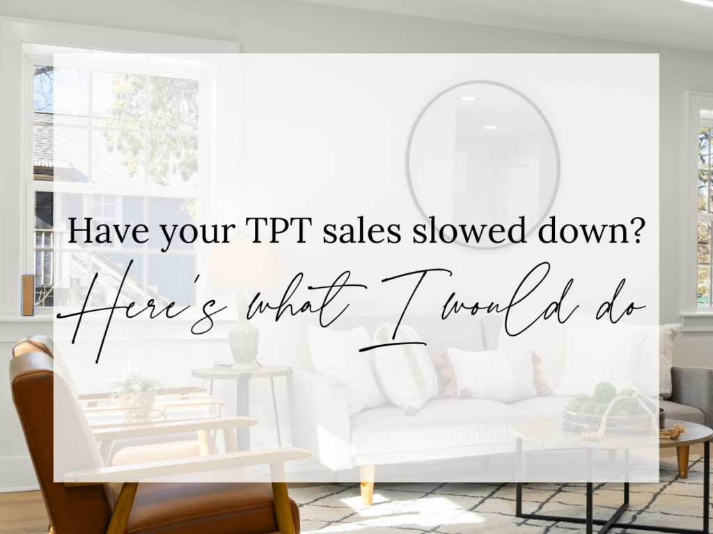 Have Your TPT Sales Slowed Down? Here's What I Would Do text overlay on a bright, modern living room with large windows, a white couch, coffee table, and cozy home office aesthetic. The image represents strategies for overcoming slow Teachers Pay Teachers sales, analyzing store performance, refreshing product listings, and growing a TPT business.