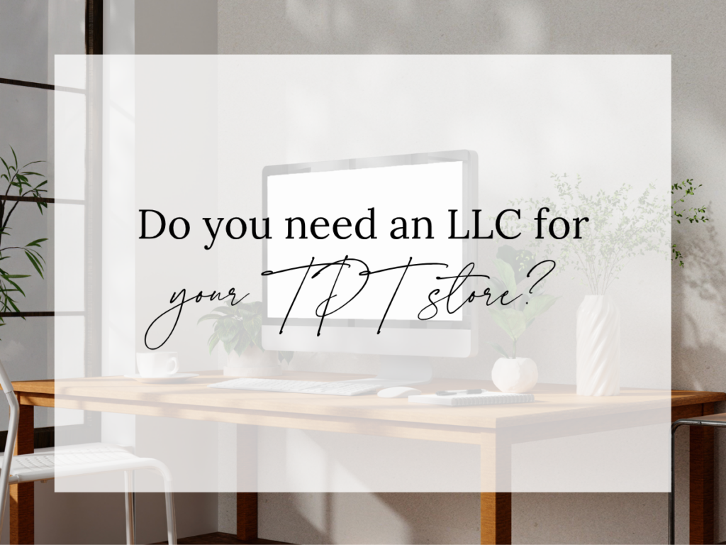 Text overlay reading “Do You Need an LLC for Your TPT Store?” over a bright, neutral home office workspace. The image represents business setup basics for Teachers Pay Teachers sellers, including LLCs, finances, and taxes.