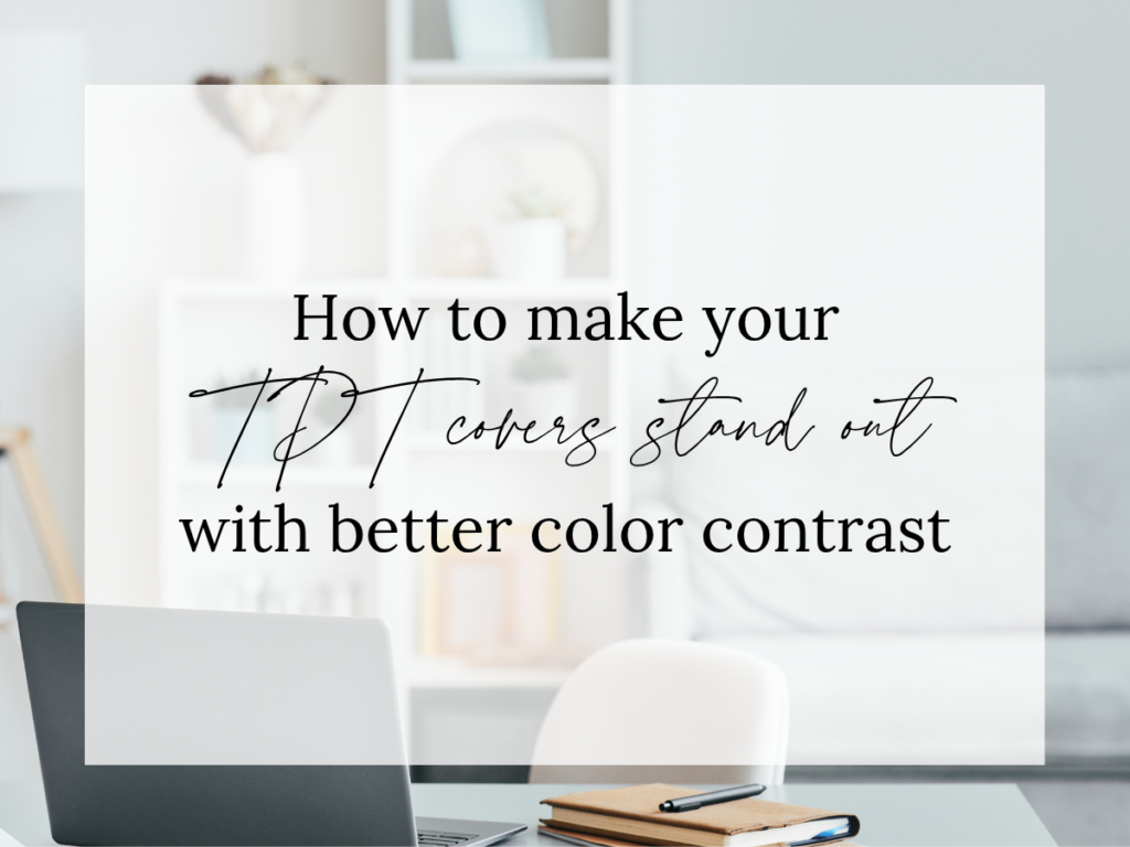 Text overlay reading “How to Make Your TPT Covers Stand Out With Better Color Contrast” over a bright, neutral workspace with a laptop and notebook. The image represents improving TPT product covers with clear, readable color choices.