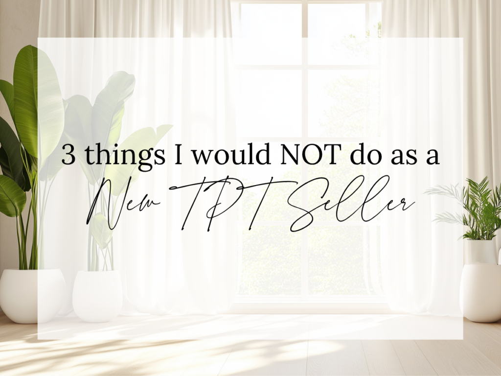 Text overlay reading “3 Things I Would NOT Do as a New TPT Seller” over a bright, neutral room with large windows and green plants. The image represents common mistakes new Teachers Pay Teachers sellers should avoid when starting a TPT store.