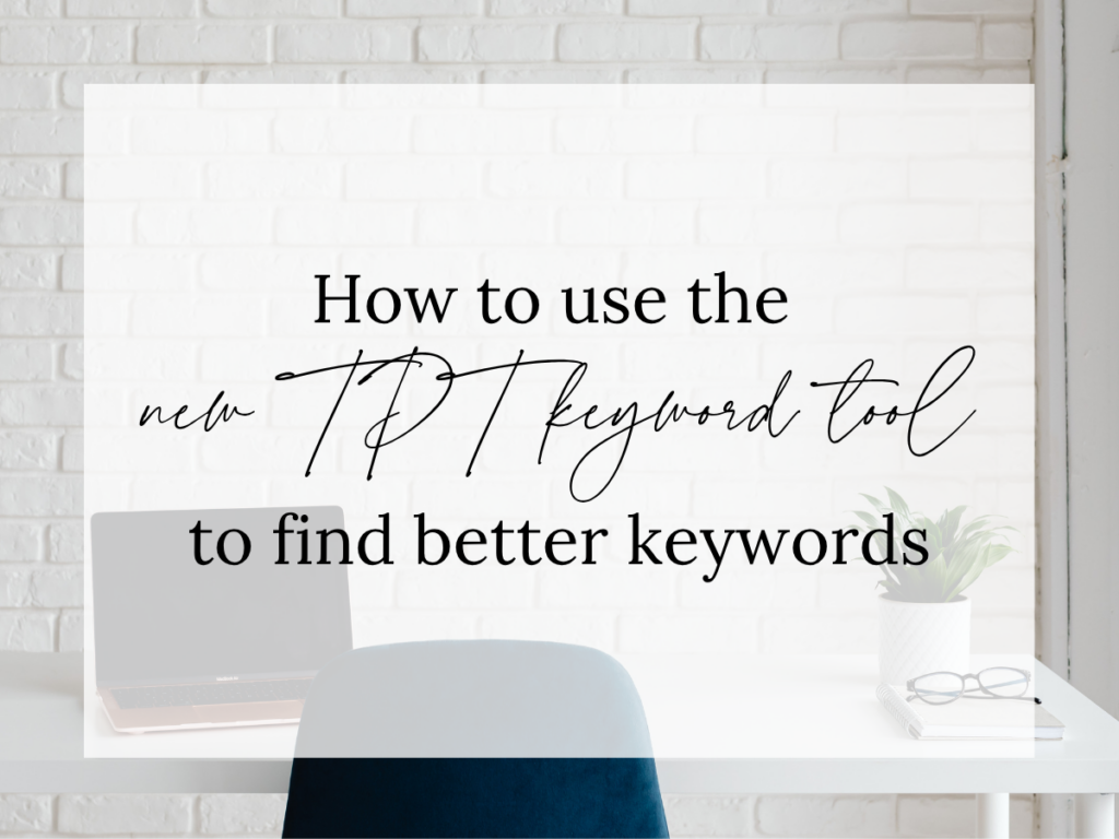 Text overlay reading “How to Use the New TPT Keyword Tool to Find Better Keywords” over a bright, neutral workspace with a laptop, notebook, glasses, and plant. The image represents TPT keyword research and SEO strategies for Teachers Pay Teachers sellers.